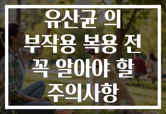 유산균 의 부작용 복용 전 꼭 알아야 할 주의사항