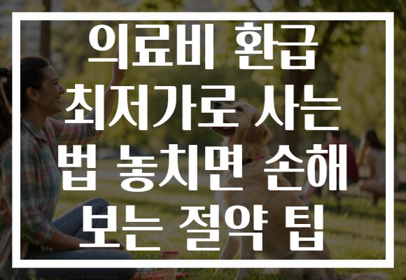 의료비 환급 최저가로 사는 법 놓치면 손해 보는 절약 팁