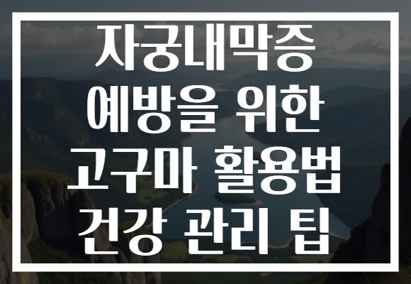 자궁내막증 예방을 위한 고구마 활용법 건강 관리 팁