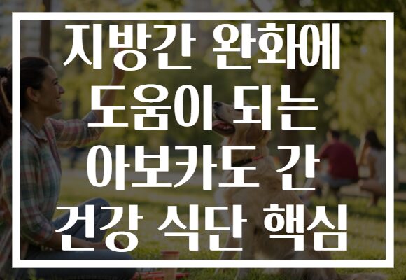 지방간 완화에 도움이 되는 아보카도 간 건강 식단 핵심