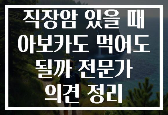 직장암 있을 때 아보카도 먹어도 될까 전문가 의견 정리