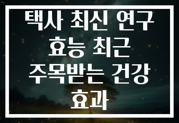 택사 최신 연구 효능 최근 주목받는 건강 효과