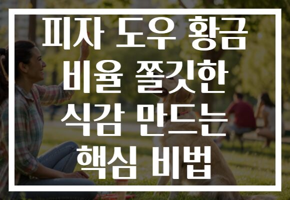 피자 도우 황금 비율 쫄깃한 식감 만드는 핵심 비법
