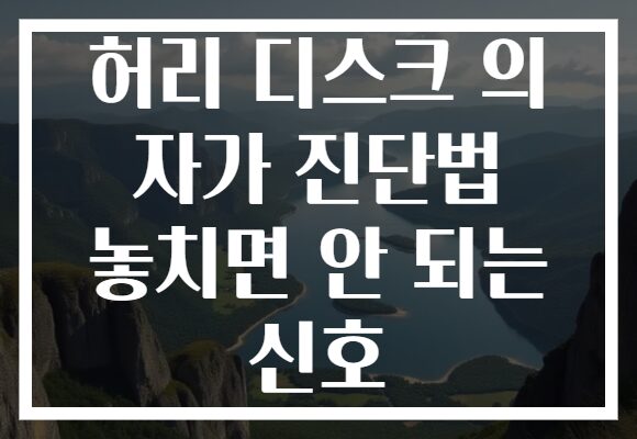 허리 디스크 의 자가 진단법 놓치면 안 되는 신호