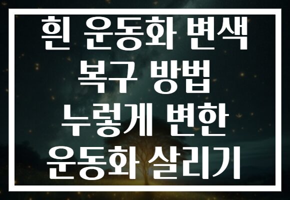 흰 운동화 변색 복구 방법 누렇게 변한 운동화 살리기