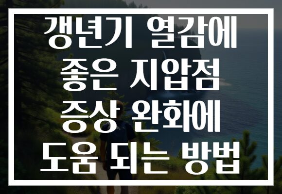 갱년기 열감에 좋은 지압점 증상 완화에 도움 되는 방법