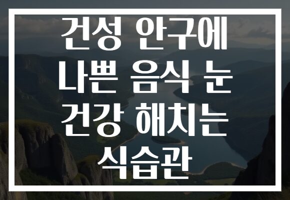 건성 안구에 나쁜 음식 눈 건강 해치는 식습관