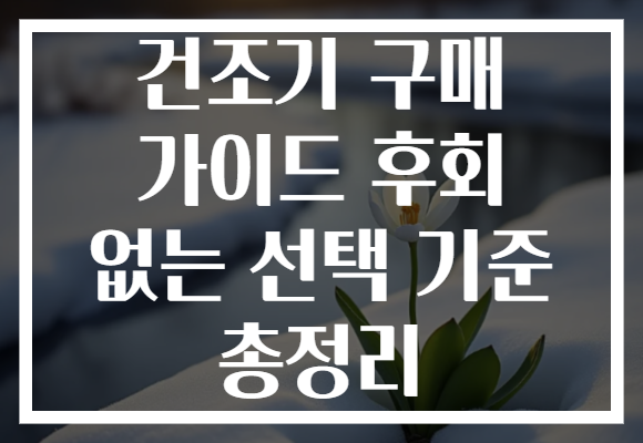 건조기 구매 가이드 후회 없는 선택 기준 총정리