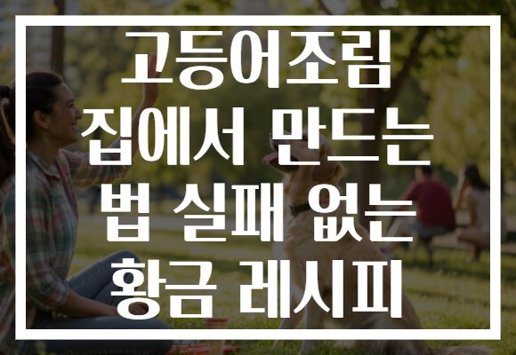 고등어조림 집에서 만드는 법 실패 없는 황금 레시피