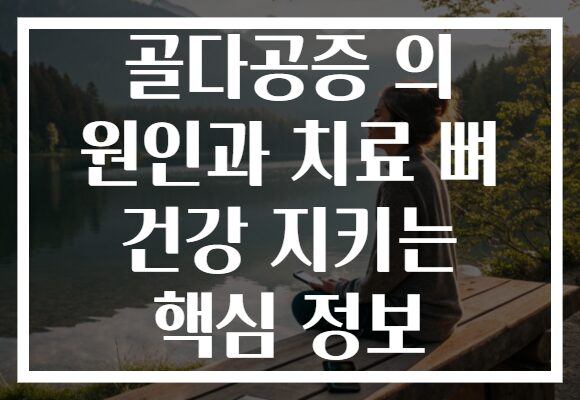 골다공증 의 원인과 치료 뼈 건강 지키는 핵심 정보
