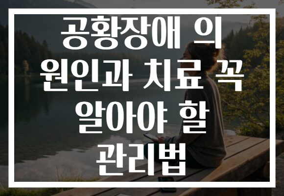 공황장애 의 원인과 치료 꼭 알아야 할 관리법