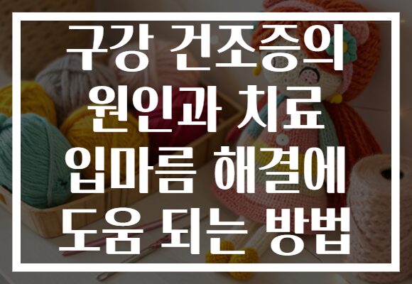 구강 건조증의 원인과 치료 입마름 해결에 도움 되는 방법