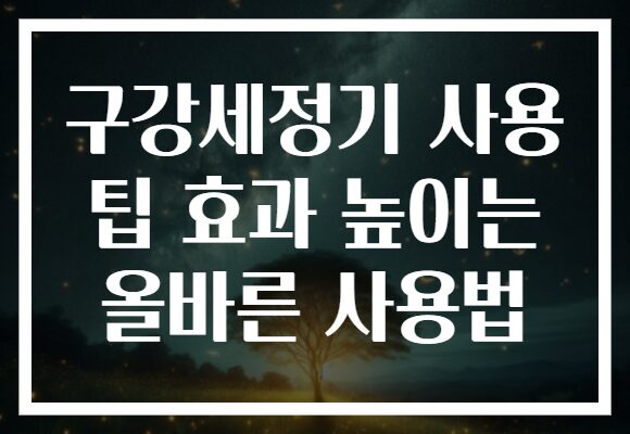 구강세정기 사용 팁 효과 높이는 올바른 사용법