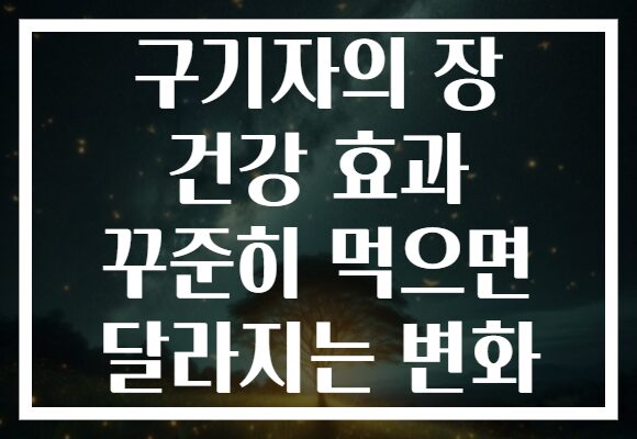 구기자의 장 건강 효과 꾸준히 먹으면 달라지는 변화