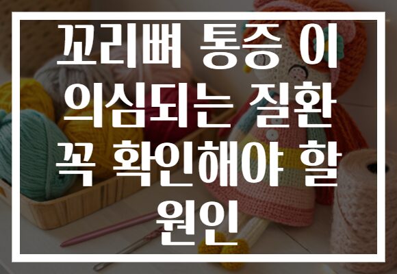 꼬리뼈 통증 이 의심되는 질환 꼭 확인해야 할 원인