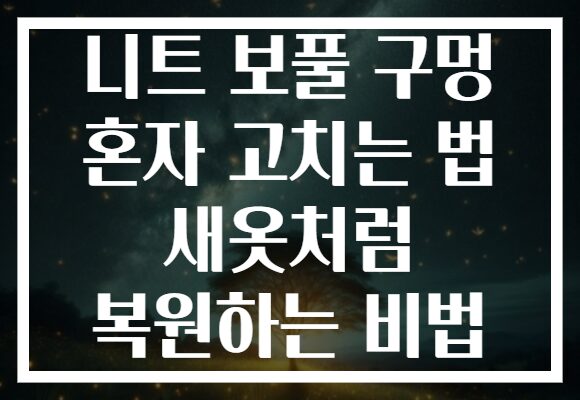 니트 보풀 구멍 혼자 고치는 법 새옷처럼 복원하는 비법
