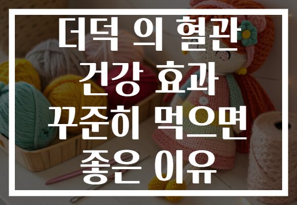 더덕 의 혈관 건강 효과 꾸준히 먹으면 좋은 이유