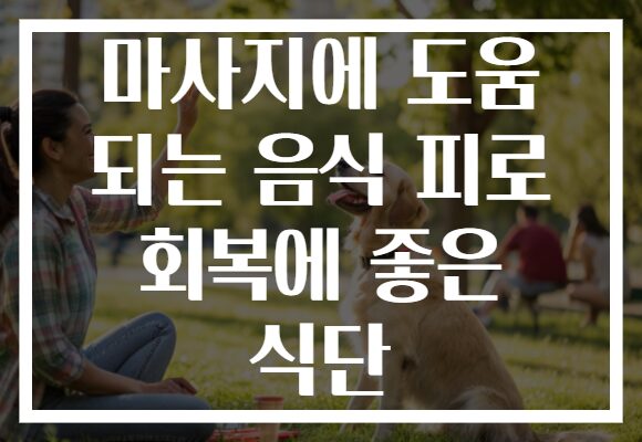 마사지에 도움 되는 음식 피로 회복에 좋은 식단