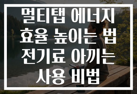멀티탭 에너지 효율 높이는 법 전기료 아끼는 사용 비법