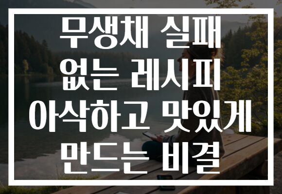 무생채 실패 없는 레시피 아삭하고 맛있게 만드는 비결