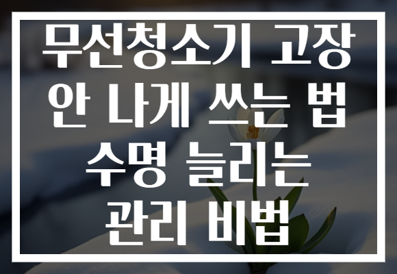무선청소기 고장 안 나게 쓰는 법 수명 늘리는 관리 비법