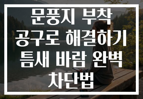 문풍지 부착 공구로 해결하기 틈새 바람 완벽 차단법