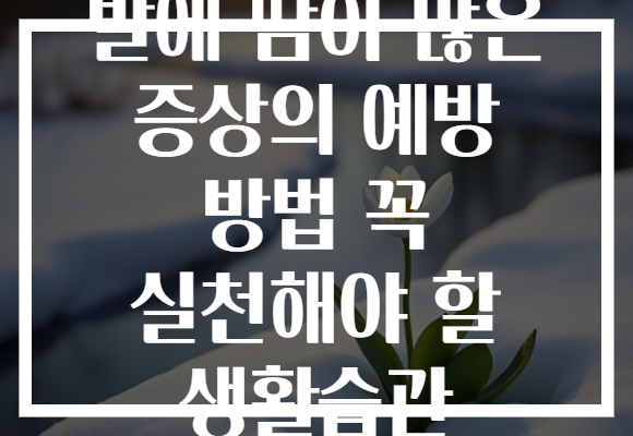 발에 땀이 많은 증상의 예방 방법 꼭 실천해야 할 생활습관