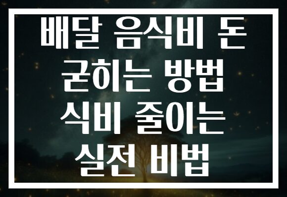 배달 음식비 돈 굳히는 방법 식비 줄이는 실전 비법