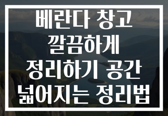 베란다 창고 깔끔하게 정리하기 공간 넓어지는 정리법