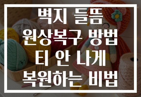 벽지 들뜸 원상복구 방법 티 안 나게 복원하는 비법