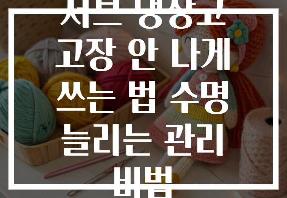 서브 냉장고 고장 안 나게 쓰는 법 수명 늘리는 관리 비법