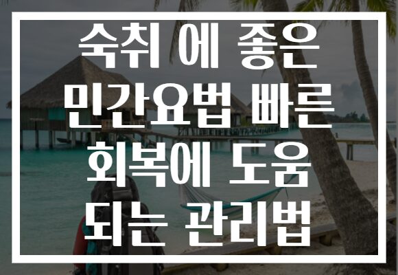 숙취 에 좋은 민간요법 빠른 회복에 도움 되는 관리법