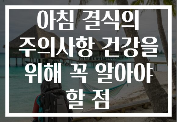아침 결식의 주의사항 건강을 위해 꼭 알아야 할 점