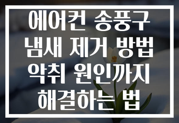 에어컨 송풍구 냄새 제거 방법 악취 원인까지 해결하는 법