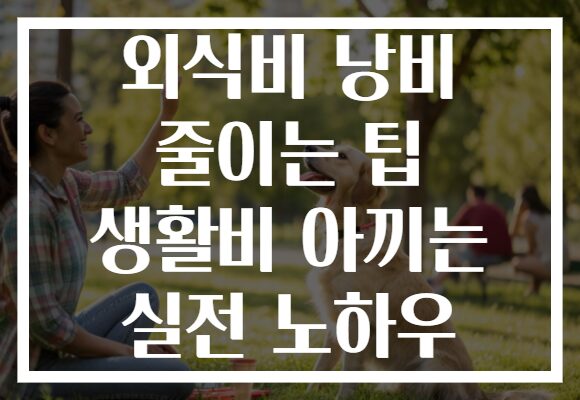 외식비 낭비 줄이는 팁 생활비 아끼는 실전 노하우