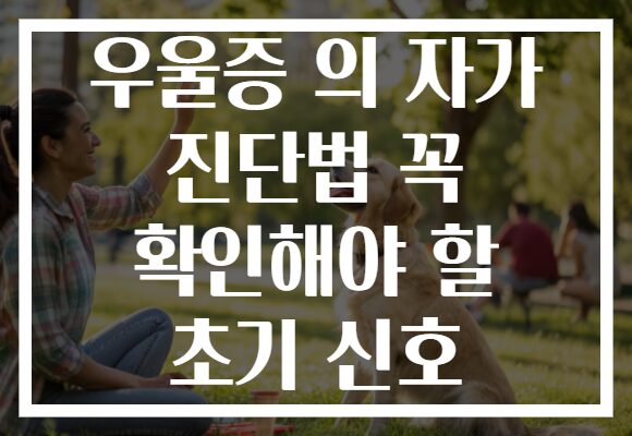 우울증 의 자가 진단법 꼭 확인해야 할 초기 신호