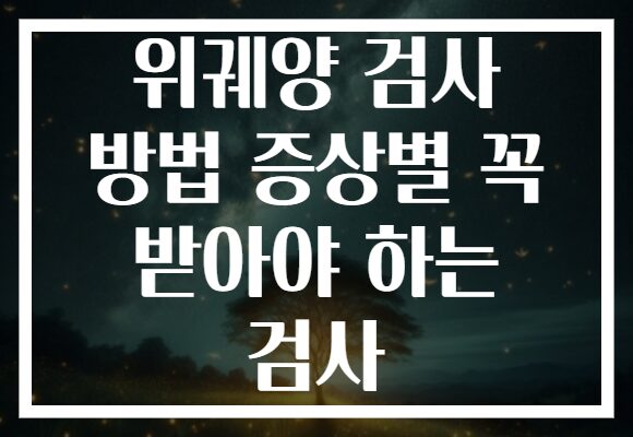 위궤양 검사 방법 증상별 꼭 받아야 하는 검사