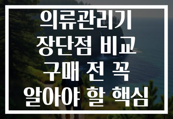의류관리기 장단점 비교 구매 전 꼭 알아야 할 핵심
