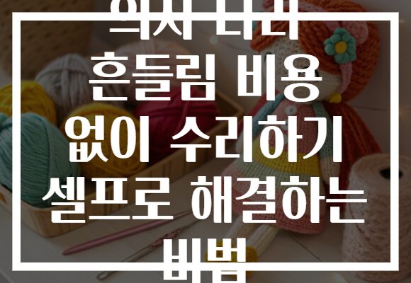 의자 다리 흔들림 비용 없이 수리하기 셀프로 해결하는 비법