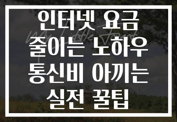 인터넷 요금 줄이는 노하우 통신비 아끼는 실전 꿀팁