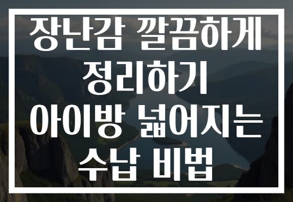 장난감 깔끔하게 정리하기 아이방 넓어지는 수납 비법