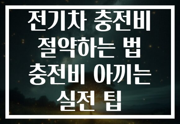 전기차 충전비 절약하는 법 충전비 아끼는 실전 팁
