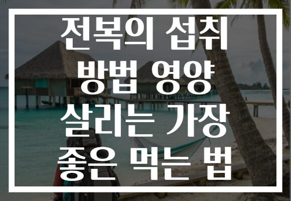 전복의 섭취 방법 영양 살리는 가장 좋은 먹는 법