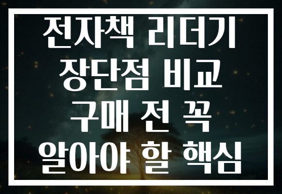 전자책 리더기 장단점 비교 구매 전 꼭 알아야 할 핵심