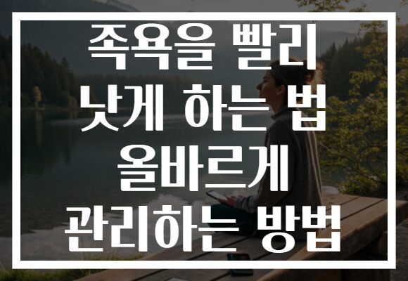 족욕을 빨리 낫게 하는 법 올바르게 관리하는 방법