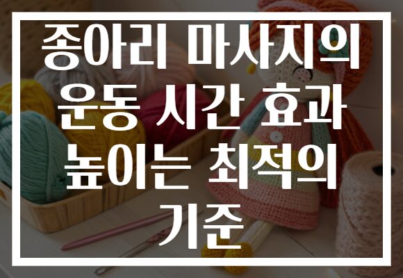 종아리 마사지의 운동 시간 효과 높이는 최적의 기준