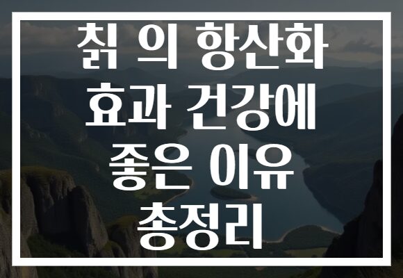 칡 의 항산화 효과 건강에 좋은 이유 총정리