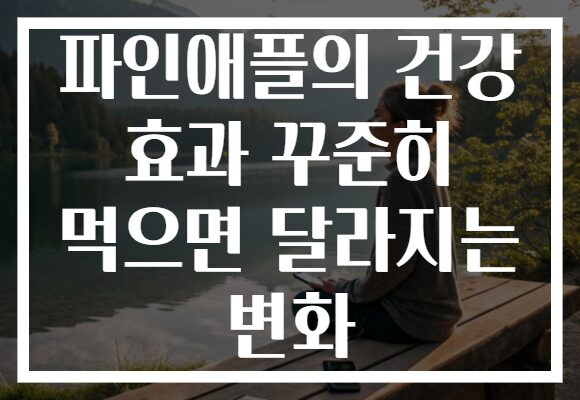 파인애플의 건강 효과 꾸준히 먹으면 달라지는 변화