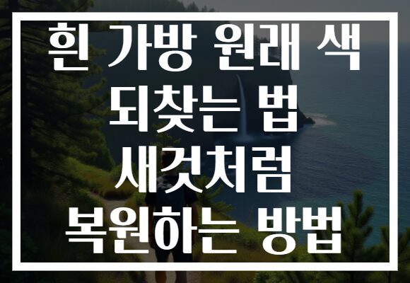 흰 가방 원래 색 되찾는 법 새것처럼 복원하는 방법