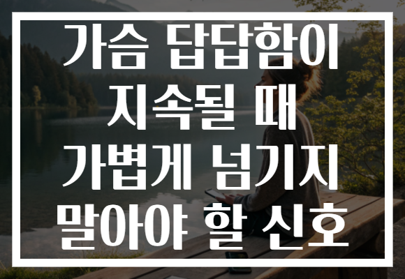가슴 답답함이 지속될 때 가볍게 넘기지 말아야 할 신호